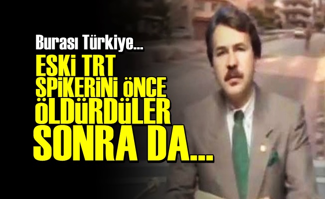 TRT SPİKERİNİ 'ÖLDÜRDÜLER' SONRA DA…