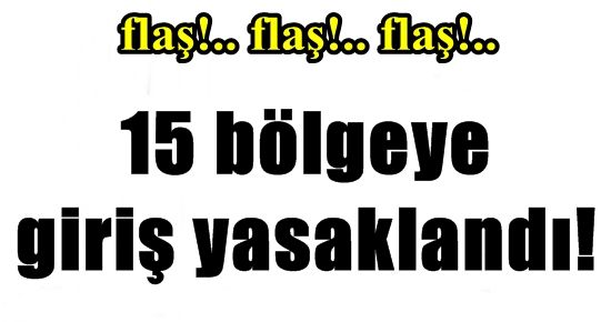 TSK: 15 BÖLGEYE GİRİŞİ YASAKLADI