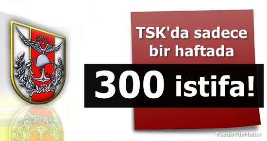 TSK’DA ŞOK! 300 İSTİFA…