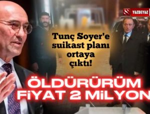 Tunç Soyer'e suikast planını böyle yapmışlar