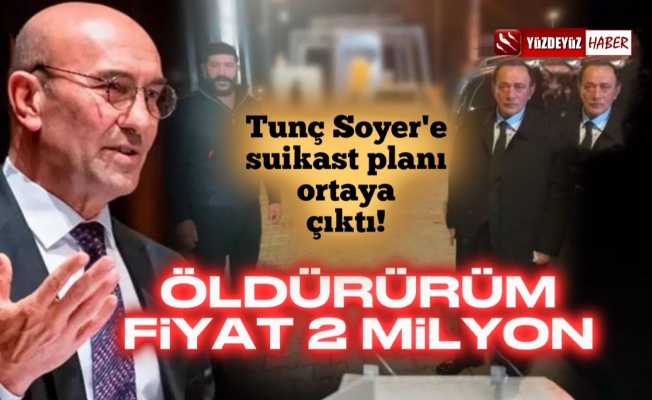 Tunç Soyer'e suikast planını böyle yapmışlar