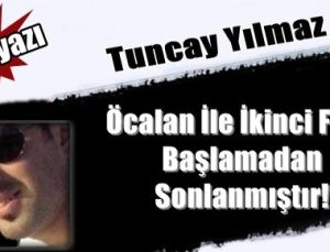 TUNCAY YILMAZ YAZDI: ÖCALAN İLE İKİNCİ FASIL SONA ERMİŞTİR