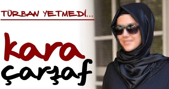 TÜRBAN YETMEDİ, KARA ÇARŞAF…