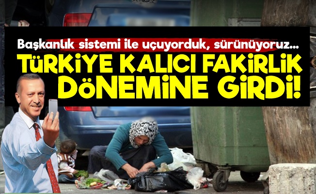 Türkiye Kalıcı Fakirlik Döneminde!..