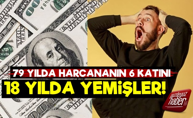 Türkiye'nin 79 Yılda Harcadığının  6 Katını 18 Yılda Yemişler!