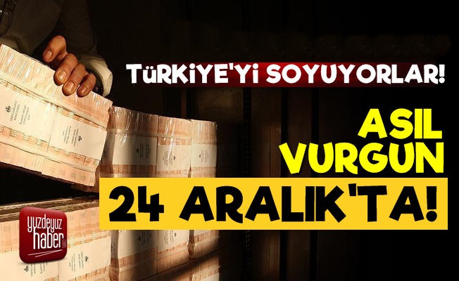 Türkiye'yi Soyuyorlar: Büyük Vurgun 24 Aralık'ta…