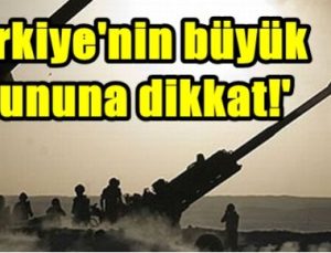 ‘TÜRKİYE’NİN BÜYÜK OYUNUNA DİKKAT!’