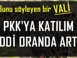 VALİ: PKK’YA KATILIM CİDDİ ARTTI!