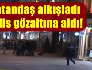 VATANDAŞ ALKIŞLADI, POLİS GÖZALTINA ALDI!