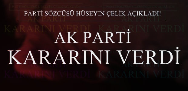 VE AK PARTİ KARARINI VERDİ…