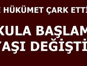 VE OKULA BAŞLAMA YAŞI DEĞİŞTİ