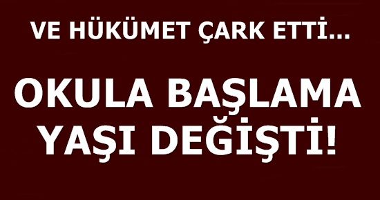 VE OKULA BAŞLAMA YAŞI DEĞİŞTİ