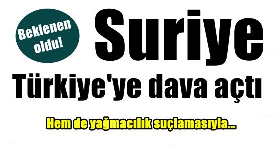 VE SURİYE TÜRKİYE’YE DAVA AÇTI!