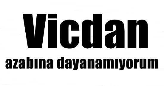 ‘VİCDAN AZABINA DAYANAMIYORUM’