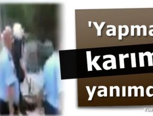 ‘YAPMA, KARIM YANIMDA…’