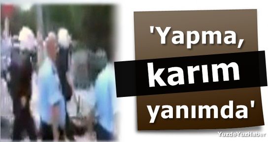 ‘YAPMA, KARIM YANIMDA…’