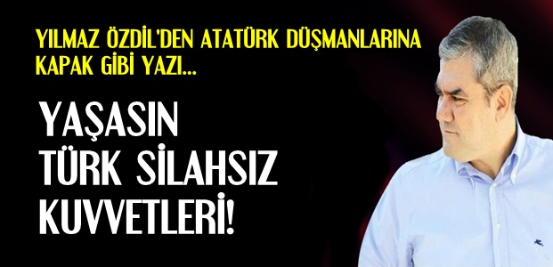 YAŞASIN TÜRK SİLAHSIZ KUVVETLERİ…