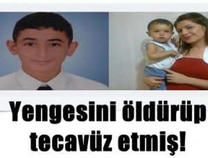 YENGESİNİ ÖLDÜRÜP TECAVÜZ ETMİŞ!