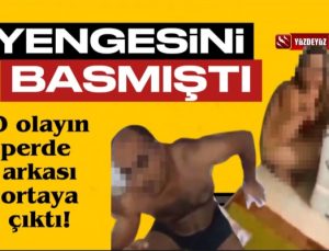 Yengesini sevgilisiyle basmıştı, perde arkası belli oldu