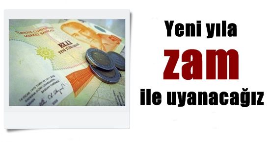 YENİ YILA ZAMLARLA UYANACAĞIZ