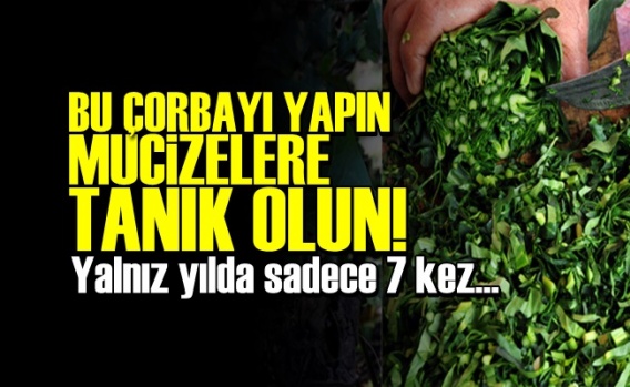 Yılda Yedi Kez Bu Çorbayı İçin, Mucizelere Tanık Olun!