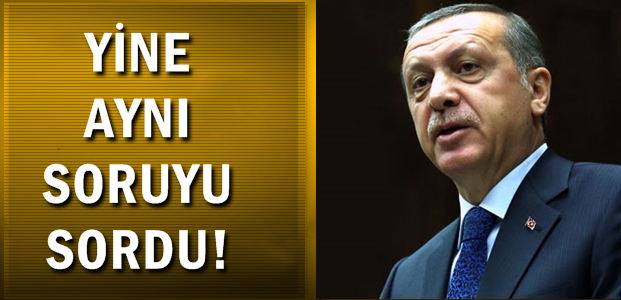 YİNE AYNI SORUYU SORDU!