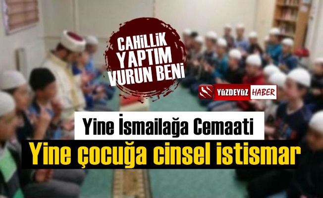 Yine İsmailağa Cemaati yine çocuğa cinsel istismar, şok detaylar