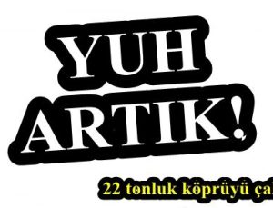 YUH ARTIK! 22 TONLUK KÖPRÜYÜ ÇALDILAR!