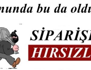 YUH ARTIK! SİPARİŞLE HIRSIZLIK…