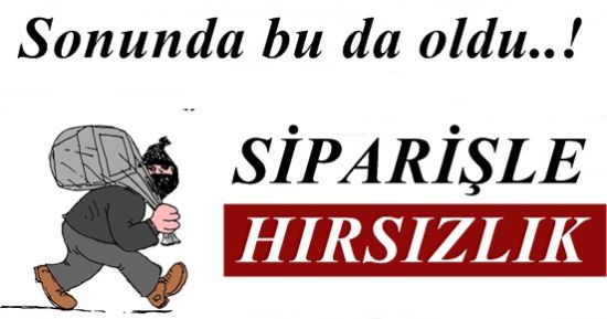 YUH ARTIK! SİPARİŞLE HIRSIZLIK…