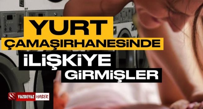 Yurt Çamaşırhanesinde İlişkiye Girdiler, Olay Detaylar