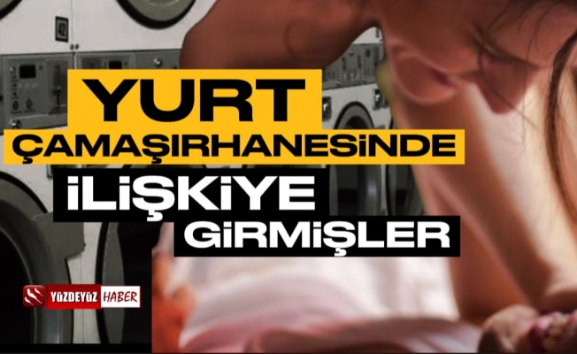 Yurt Çamaşırhanesinde İlişkiye Girdiler, Olay Detaylar