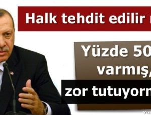 YÜZDE 50’Sİ VARMIŞ, ZOR TUTUYORMUŞ!