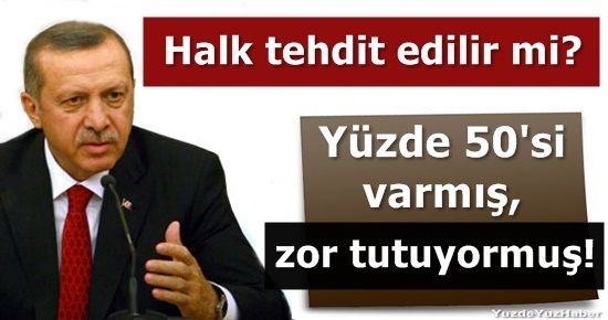 YÜZDE 50’Sİ VARMIŞ, ZOR TUTUYORMUŞ!