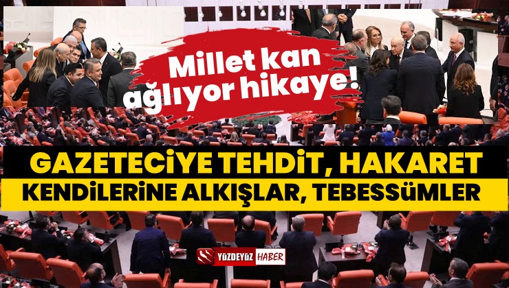 Milletin Meclis’inde dışarıya hakaret ve tehdit, kendilerine alkış, tebessüm