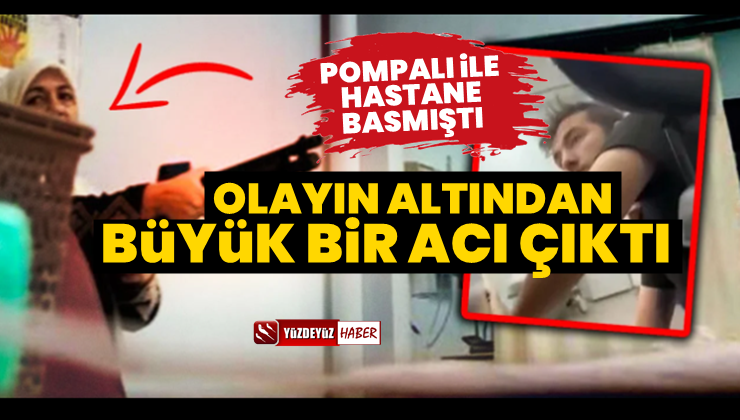 Pompalı hastane baskınından acı bir hikaye çıktı