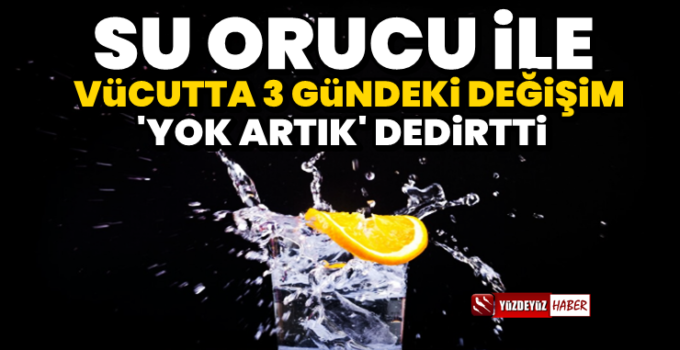 Su Orucunun 3 Günde Yaptığı Değişiklik Şoke Etti