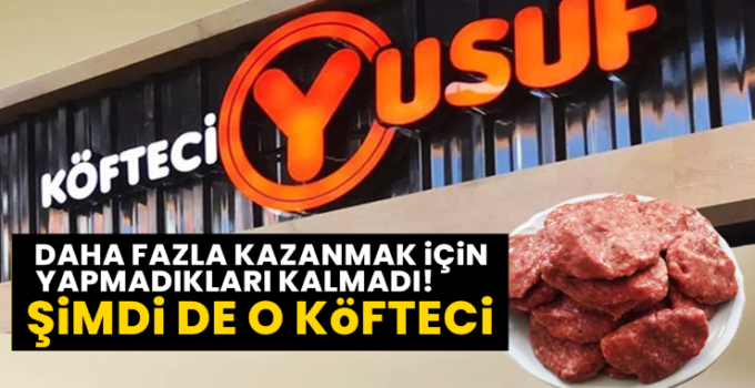 Köfteci Yusuf’tan sonra şimdi de o köfteci