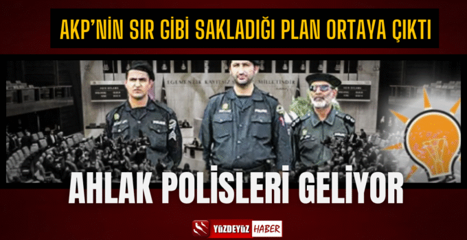 AKP’nin gizli planı belli oldu! Ahlak polisi geliyor