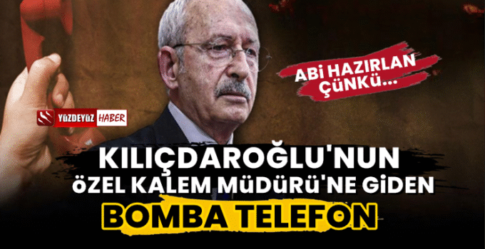 Kılıçdaroğlu’nun Özel Kalem Müdürü’ne giden bomba telefon