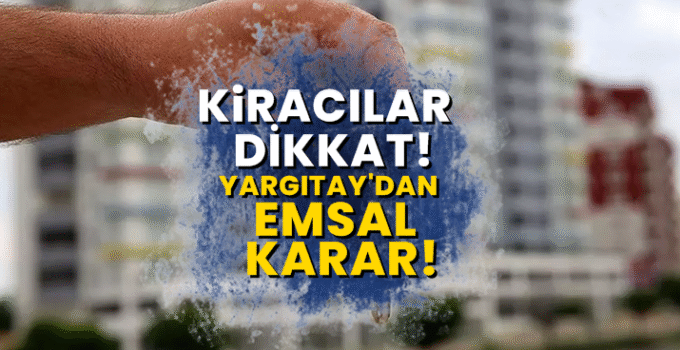 Kiracılar dikkat, Yargıtay’dan emsal karar