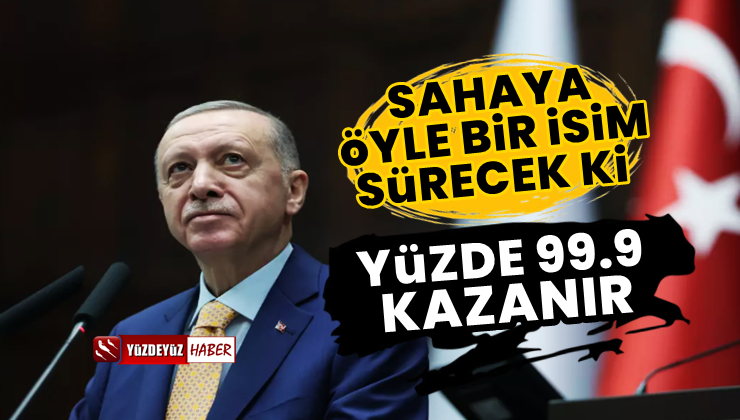 “Erdoğan’ın Sahaya Süreceği İsim Hazır, Yüzde 99.9 Kazanır’