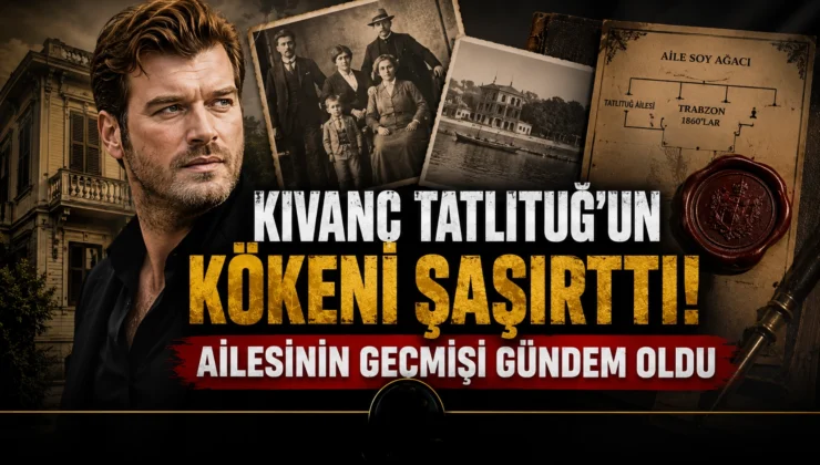Kıvanç Tatlıtuğ’un kökeni şaşırttı! Ailesinin geçmişi gündem oldu