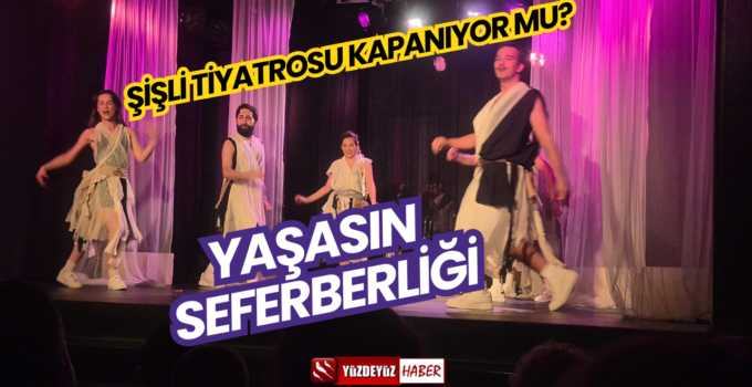 Şişli Tiyatrosu Kapanıyor Mu? Tarihi Sahne İçin “Yaşasın” Seferberliği