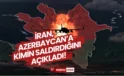 Azerbaycan ve İran Savaşın Eşiğinde! İran Açıkladı