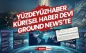 Küresel Haber Platformu Ground News, haberyuzdeyuz.com İçeriklerini Listelemeye Başladı