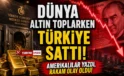 Dünya altın toplarken Türkiye sattı! Amerikalılar yazdı, rakam olay oldu