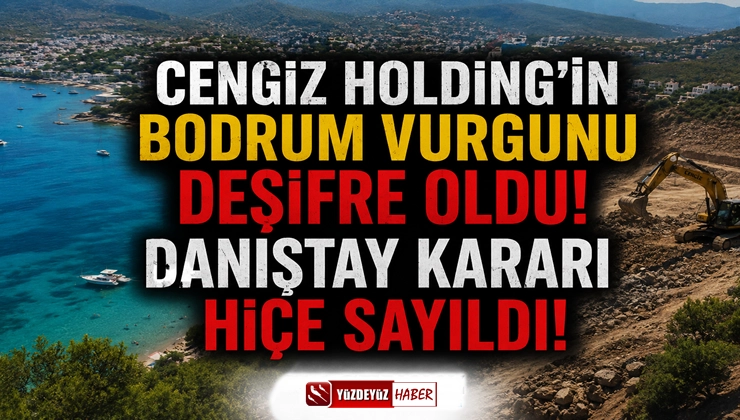 Cengiz Holding’in Bodrum vurgunu deşifre oldu! Danıştay kararı hiçe sayıldı!
