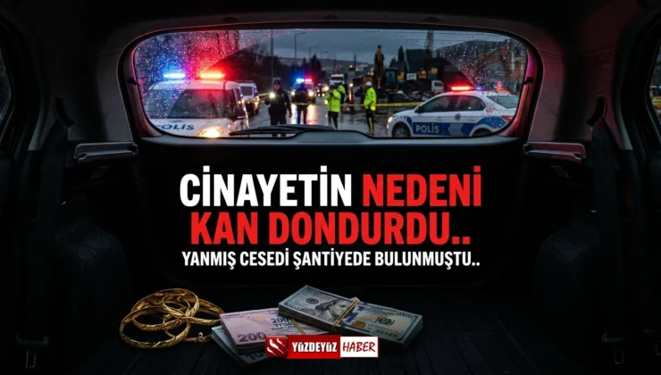 Şantiyedeki yanmış cesetli cinayetin altından bakın ne çıktı?