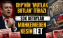CHP’nin ‘mutlak butlan’ itirazı reddedildi! Mahkemeden Özel’e kesin şok!